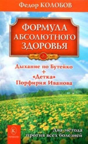 Formula absoljutnogo zdorovja. Dykhanie po Butejko. "Detka" Porfirija Ivanova. Dva metoda protiv vsekh boleznej