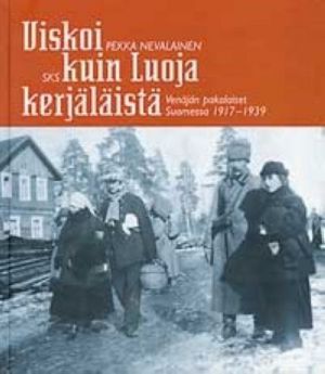 Viskoi kuin Luoja kerjäläistä. Venäjän pakolaiset Suomessa 1917 - 1939