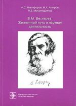 V. M. Bekhterev. Zhiznennyj put i nauchnaja dejatelnost