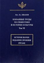 Избранные труды по семиотике и истории культуры. Том 6. История науки. Недавнее прошлое (XX век)