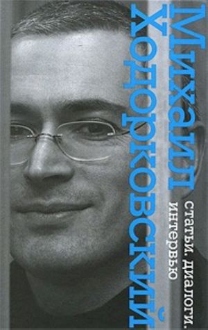 Михаил Ходорковский. Статьи. Диалоги. Интервью