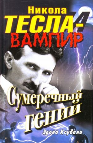 Nikola Tesla - vampir. Sumerechnyj genij.