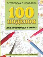 100 podelok dlja podgotovki k shkole. [Dlja razvitija motoriki, pamjati, vnimanija]