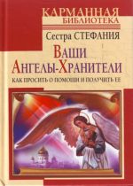 Ваши Ангелы-Хранители. Как просить о помощи и получить ее.