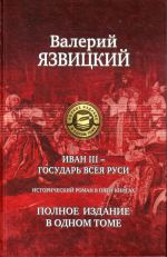 Ivan III — gosudar vseja Rusi. Istoricheskij roman v pjati knigakh. Polnoe izdanie v odnom tome.