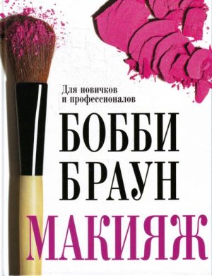 Бобби Браун. Макияж: Для новичков и профессионалов.