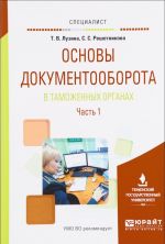 Основы документооборота в таможенных органах. Учебное пособие. В 2 частях. Часть 1