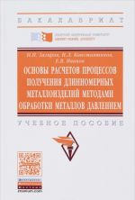 Основы расчетов процессов получения длинномерных металлоизделий методами обработки металлов давлением. Учебное пособие