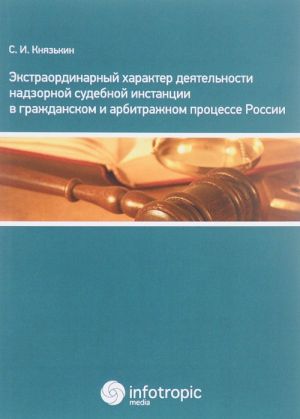 Ekstraordinarnyj kharakter dejatelnosti nadzornoj sudebnoj instantsii v grazhdanskom i arbitrazhnom protsesse Rossii