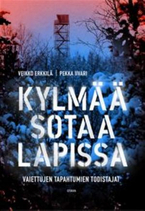 Kylmää sotaa Lapissa. Vaiettujen tapahtumien todistajat