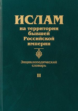 Ислам на территории бывшей Российской империи. Энциклопедический словарь. Том 2