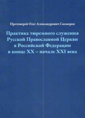 Praktika tjuremnogo sluzhenija Russkoj Pravoslavnoj Tserkvi v Rossijskoj Federatsii v kontse XX - nachale XXI veka