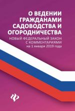 O vedenii grazhdanami sadovodstva i ogorodnichestva. Novyj Federalnyj zakon s kommentarijami na 1 janvarja 2019 goda