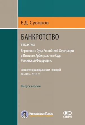 Банкротство в практике Верховного Суда Российской Федерации и Высшего Арбитражного Суда Российской Федерации. Энциклопедия правовых позиций за 2014-2018 гг. Выпуск второй