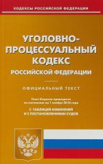 Ugolovno-protsessualnyj kodeks Rossijskoj Federatsii po sostojaniju na 1 nojabrja 2018 goda. S tablitsej izmenenij i s postanovlenijami sudov