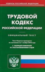 Trudovoj kodeks Rossijskoj Federatsii. Po sostojaniju na 1 nojabrja 2018 goda. S tablitsej izmenenij i s postanovlenijami sudov