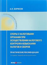 Споры с налоговыми органами при осуществлении налогового контроля и взыскании налогов и сборов. Практические рекомендации