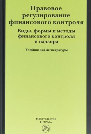 Pravovoe regulirovanie finansovogo kontrolja. Vidy, formy i metody finansovogo kontrolja i nadzora. Uchebnik