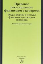 Pravovoe regulirovanie finansovogo kontrolja. Vidy, formy i metody finansovogo kontrolja i nadzora. Uchebnik