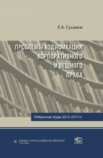 Problemy kodifikatsii korporativnogo i veschnogo prava. Izbrannye trudy 2013-2017 gg.