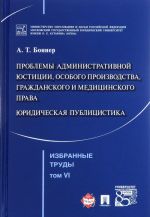 Izbrannye trudy. V 7 tomakh. Tom 6. Problemy administrativnoj justitsii, osobogo proizvodstva, grazhdanskogo i meditsinskogo prava. Juridicheskaja publitsistika