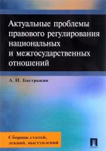 Aktualnye problemy pravovogo regulirovanija natsionalnykh i mezhgosudarstvennykh otnoshenij. Sbornik statej, lektsij, vystuplenij