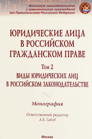 Juridicheskie litsa v rossijskom grazhdanskom prave. V 3 tomakh. Tom 2. Vidy juridicheskikh lits v rossijskom zakonodatelstve