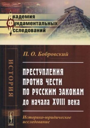 Prestuplenija protiv chesti po russkim zakonam do nachala XVIII veka. Istoriko-juridicheskoe issledovanie