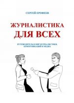 Журналистика для всех. Путеводитель в мир журналистики, коммуникаций и медиа