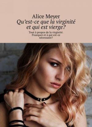 Qu'est-ce que la virginite et qui est vierge?. Tout a propos de la virginite. Pourquoi et a qui est-ce necessaire?