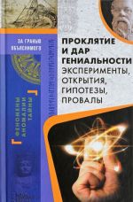 Проклятие и дар гениальности. Эксперименты, открытия, гипотезы, провалы