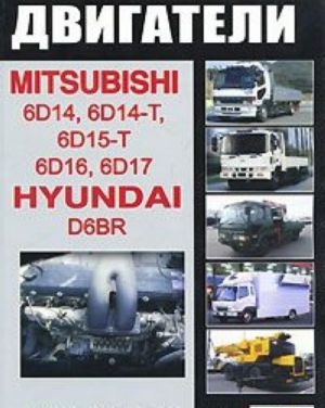 Mitsubishi. Двигатели 6D14, 6D14-T, 6D15-T, 6D16, 6D17, Hyundai D6ВR. Устройство, техническое обслуживание и ремонт