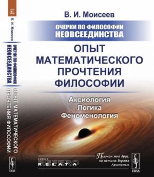 Ocherki po filosofii neovseedinstva. Opyt matematicheskogo prochtenija filosofii. Aksiologija. Logika. Fenomenologija