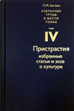 Л. М. Баткин. Избранные труды в 6 томах. Том 4. Пристрастия. Избранные статьи и эссе о культуре