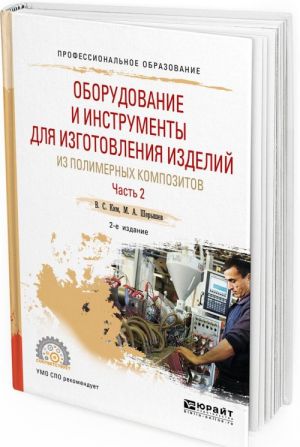 Oborudovanie i instrumenty dlja izgotovlenija izdelij iz polimernykh kompozitov. Uchebnoe posobie dlja SPO. V 2 chastjakh. Chast 2