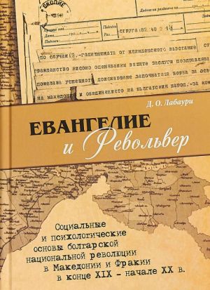 Evangelie i revolver. Sotsialnye i psikhologicheskie osnovy bolgarskoj natsionalnoj revoljutsii v Maked