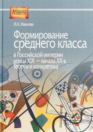 Formirovanie srednego klassa v Rossijskoj imperii kontsa XIX - nachala XX veka. Teorija i konkretika