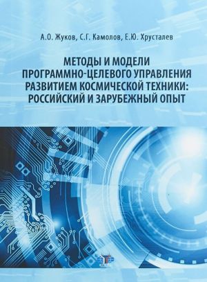 Metody i modeli programmno-tselevogo upravlenija razvitiem kosmicheskoj tekhniki. Rossijskij i zarubezhnyj opyt