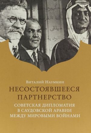 Nesostojavsheesja partnerstvo. Sovetskaja diplomatija v Saudovskoj Aravii mezhdu mirovymi vojnam