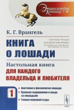 Kniga o loshadi. Nastolnaja kniga dlja kazhdogo vladeltsa i ljubitelja. Tom 1. Anatomija i fiziologija loshadi. Pravila soderzhanija i ukhoda za loshadmi. Teorija verkhovoj ezdy