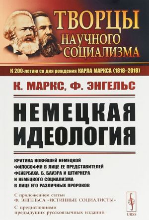 Nemetskaja ideologija. Kritika novejshej nemetskoj filosofii v litse ee predstavitelej Fejerbakha, B. Bauera i Shtirnera i nemetskogo sotsializma v litse ego razlichnykh prorokov. S prilozheniem stati F.Engelsa Istinnye sotsialisty