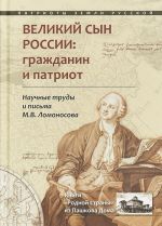 Великий сын России. Гражданин и патриот. Научные труды и письма М. В. Ломоносова