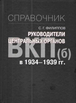 Руководители центральных органов ВКП(б) в 1934-1939 гг. Справочник