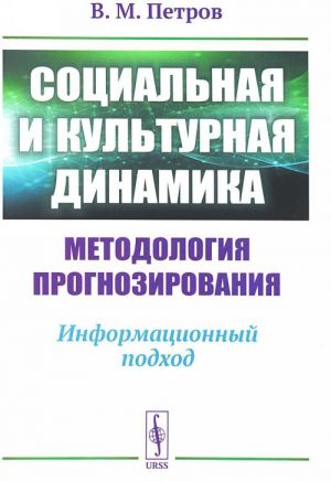 Sotsialnaja i kulturnaja dinamika. Metodologija prognozirovanija. Informatsionnyj podkhod