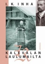 Kalevalan laulumailta. Elias Lönnrotin poluilla Vienan Karjalassa. Kuvaus Vienan Karjalan maasta, kansasta, siellä tapahtunees.