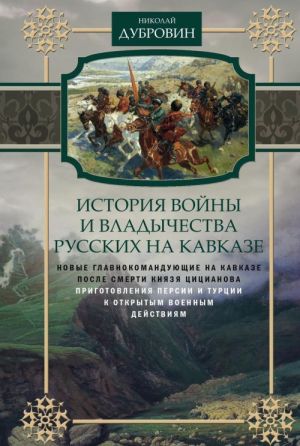 Istorija vojny i vladychestva russkikh na Kavkaze. Tom 5. Novye glavnokomandujuschie na Kavkaze posle smerti knjazja Tsitsianova. Prigotovlenija Persii i Turtsii k otkrytym voennym dejstvijam