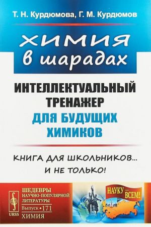 Khimija v sharadakh. Intellektualnyj trenazher dlja buduschikh khimikov. Kniga dlja shkolnikov... i ne tolko!