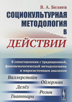 Sotsiokulturnaja metodologija v dejstvii. V sopostavlenii s traditsionnoj, fenomenologicheskoj metodologijami i mirosistemnym analizom