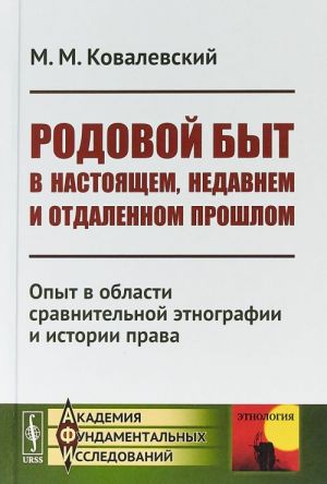 Rodovoj byt v nastojaschem, nedavnem i otdalennom proshlom. Opyt v oblasti sravnitelnoj etnografii i istorii prava