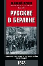 Russkie v Berline. Srazhenija za stolitsu Tretego rejkha i okkupatsija. 1945